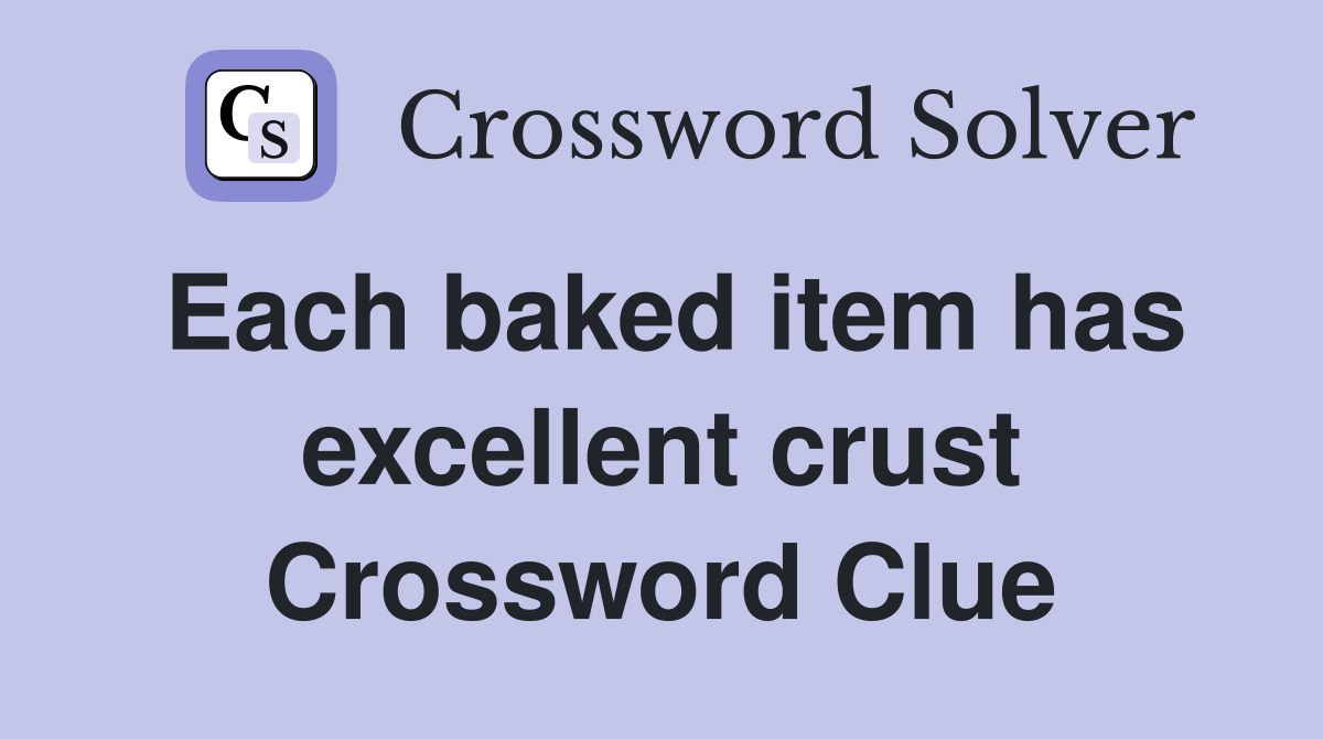 Each baked item has excellent crust Crossword Clue