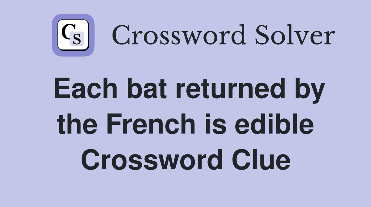 Each bat returned by the French is edible Crossword Clue