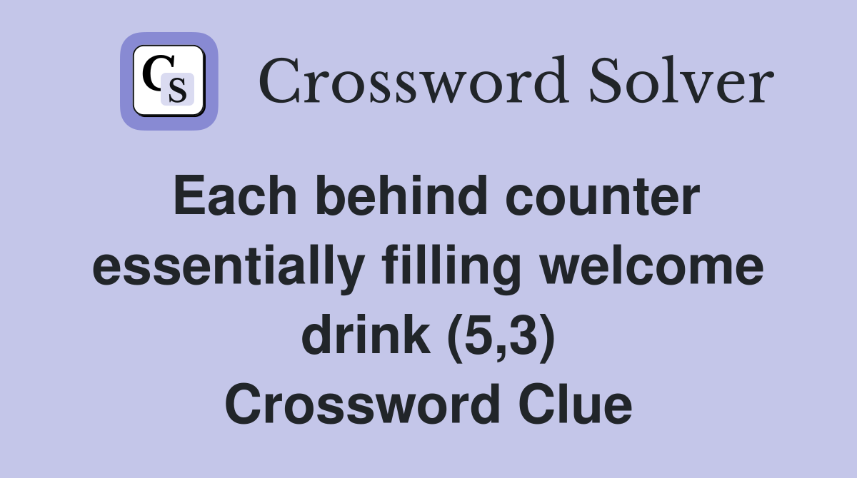 Each behind counter essentially filling welcome drink (5,3) Crossword Clue