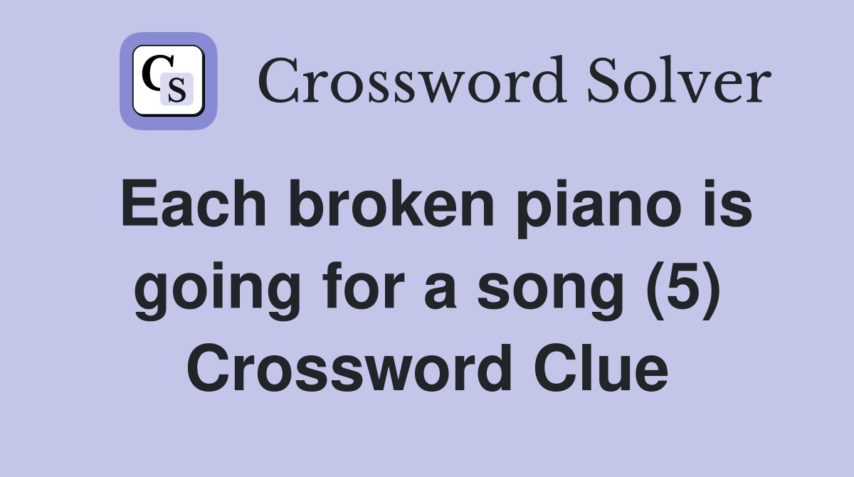 Each broken piano is going for a song (5) Crossword Clue
