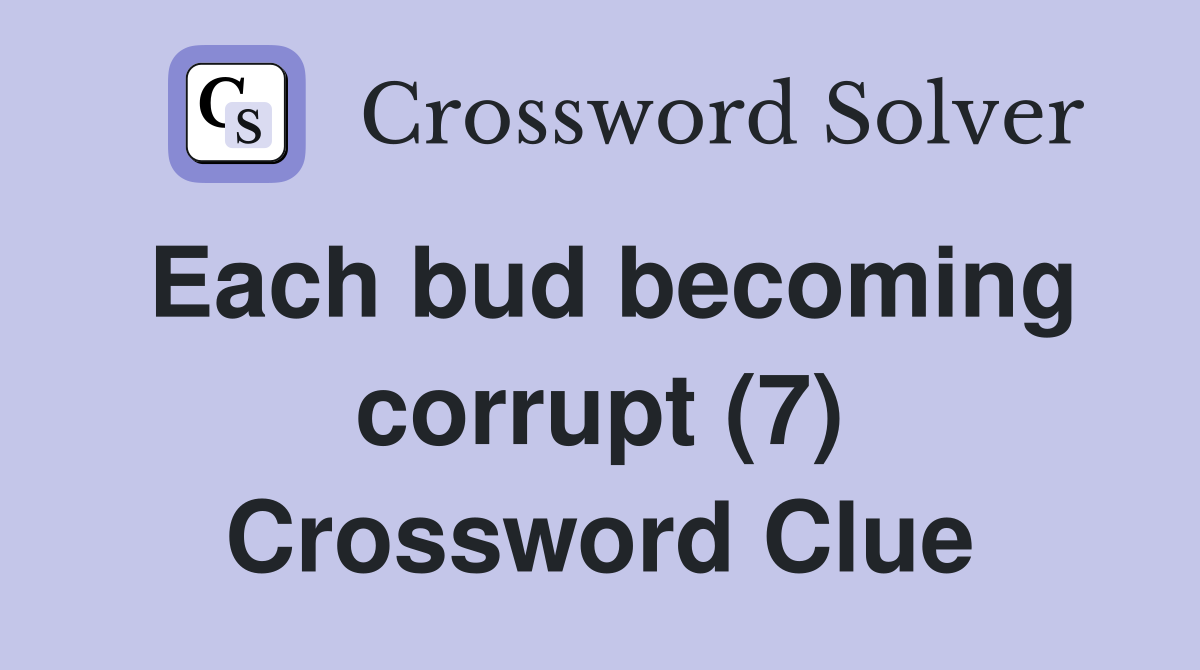 Each bud becoming corrupt (7) Crossword Clue