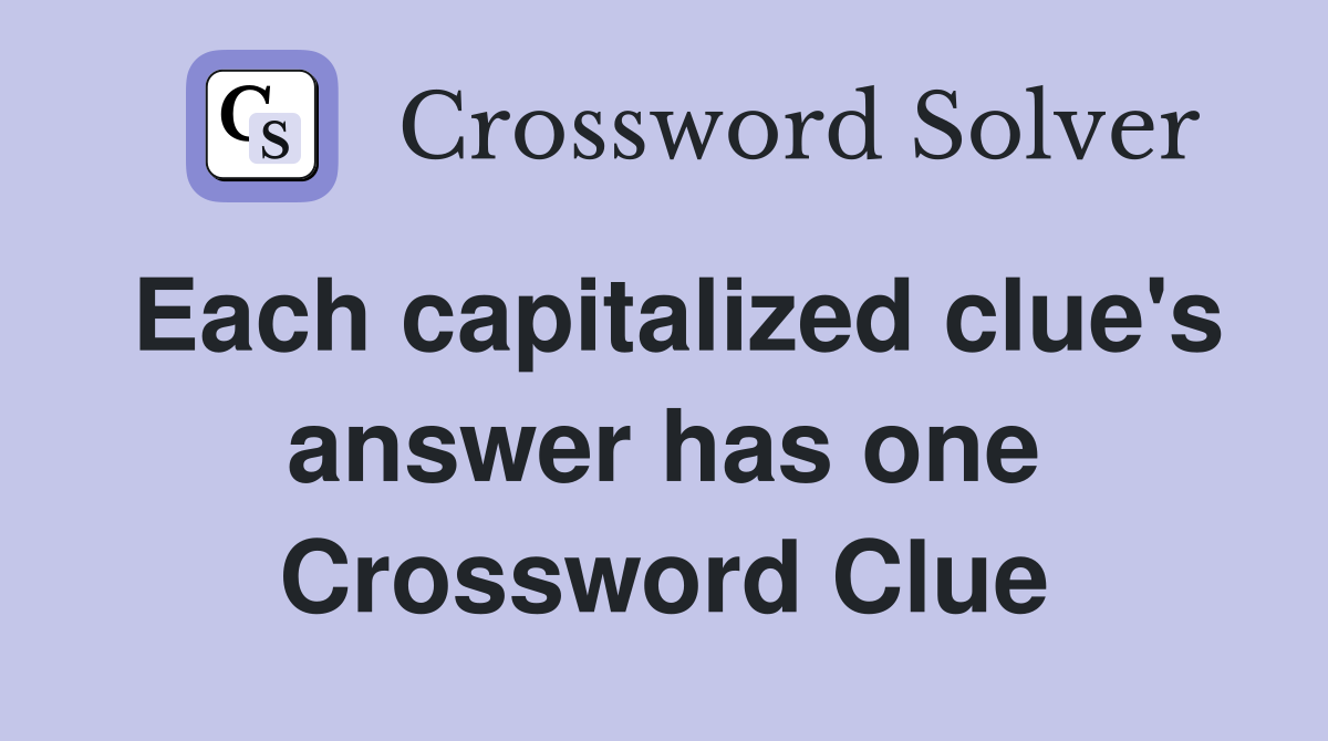 Each capitalized clue's answer has one Crossword Clue