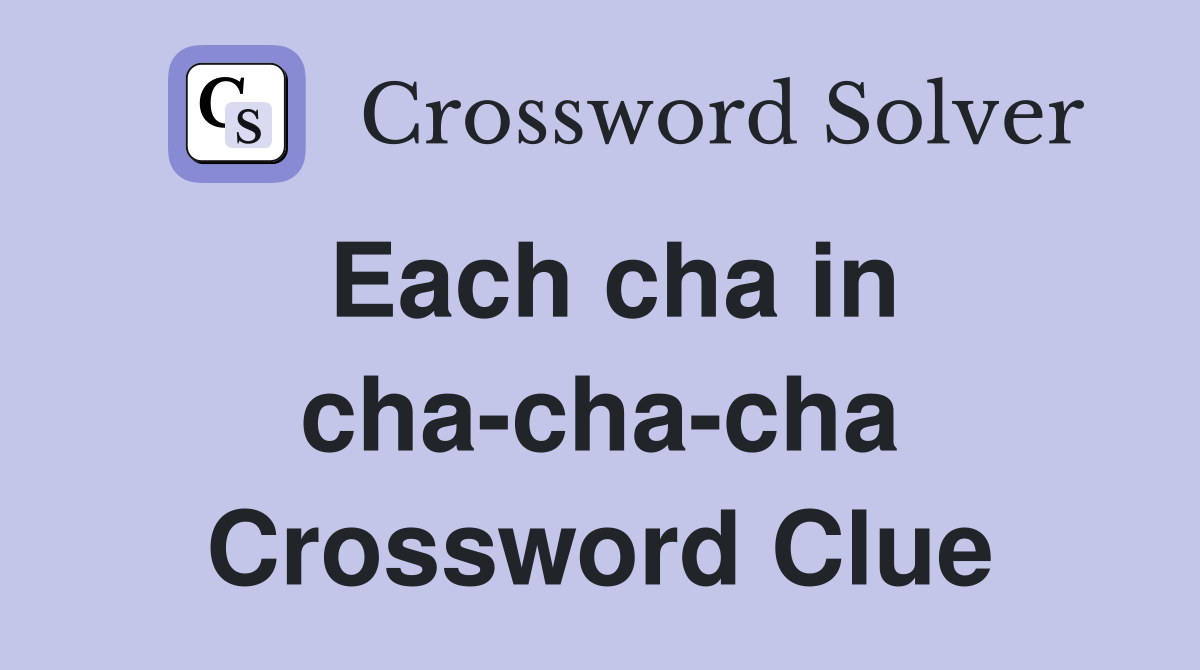 Each cha in cha-cha-cha Crossword Clue