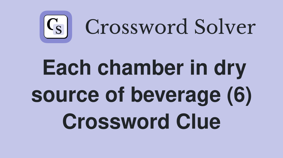 Each chamber in dry source of beverage (6) Crossword Clue