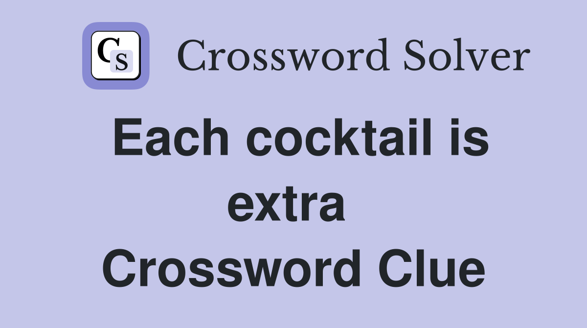 Each cocktail is extra  Crossword Clue