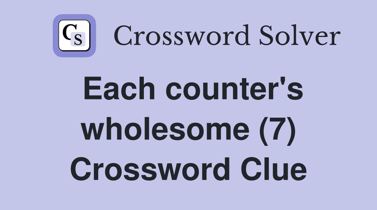 Each counter's wholesome (7) Crossword Clue