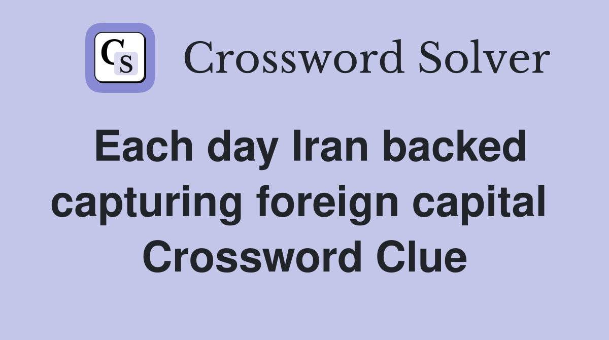 Each day Iran backed capturing foreign capital  Crossword Clue