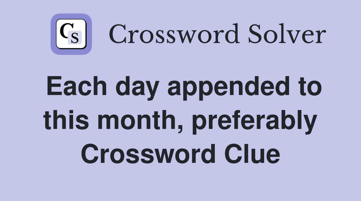 Each day appended to this month, preferably Crossword Clue