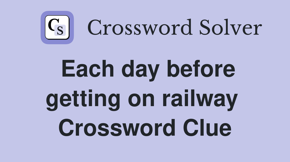 Each day before getting on railway  Crossword Clue