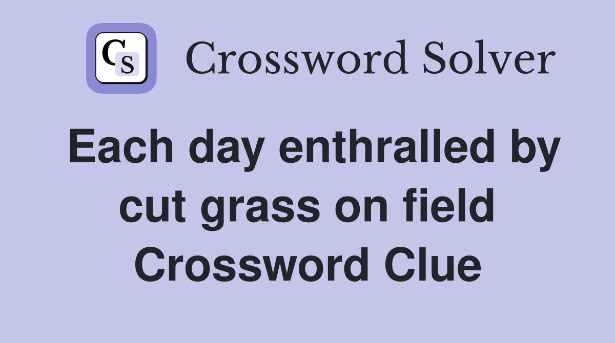Each day enthralled by cut grass on field Crossword Clue