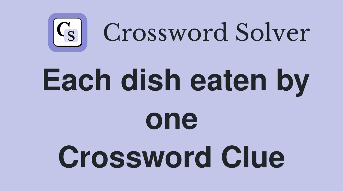 Each dish eaten by one Crossword Clue