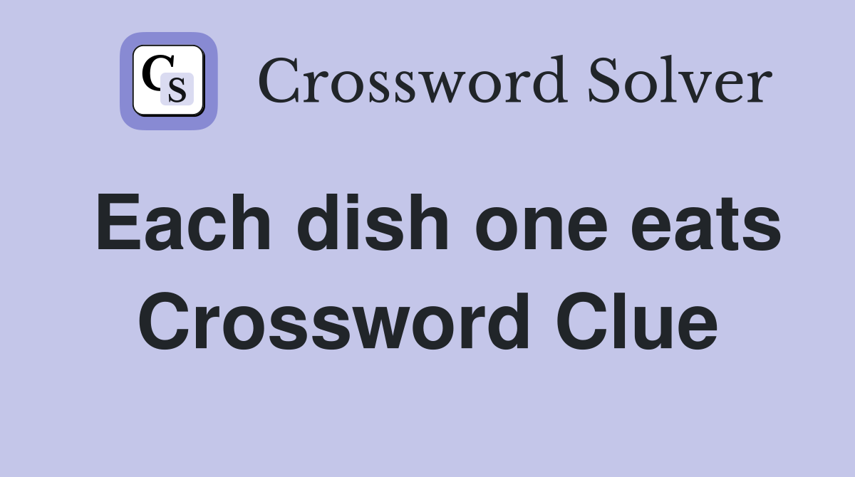 Each dish one eats Crossword Clue