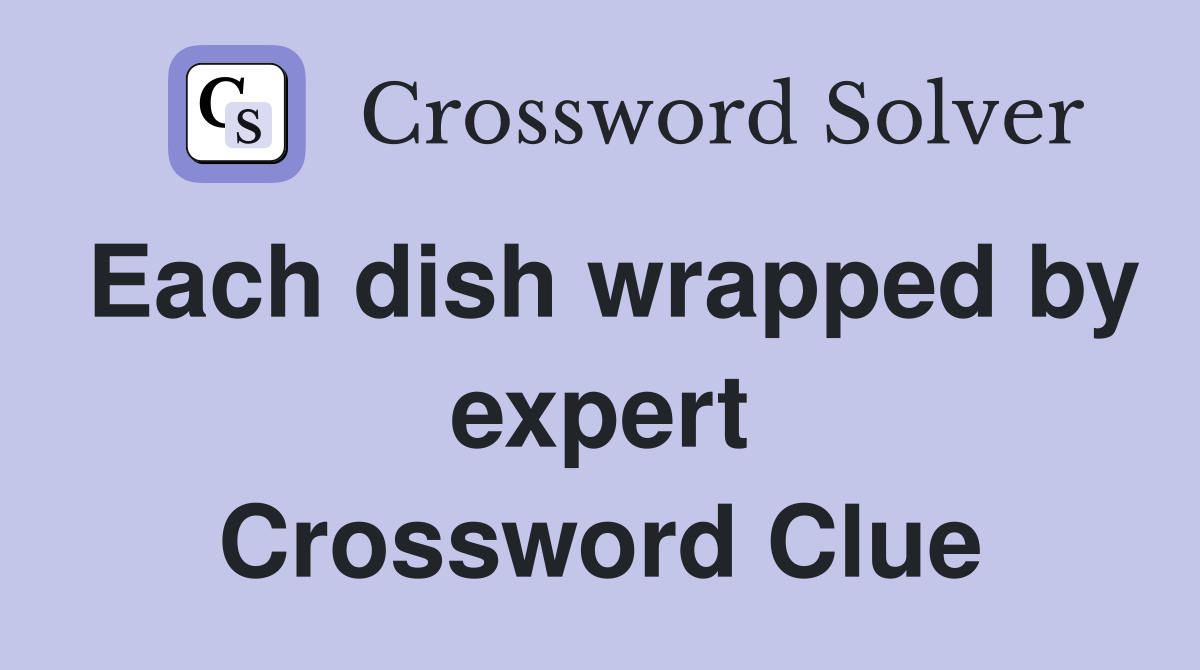 Each dish wrapped by expert Crossword Clue