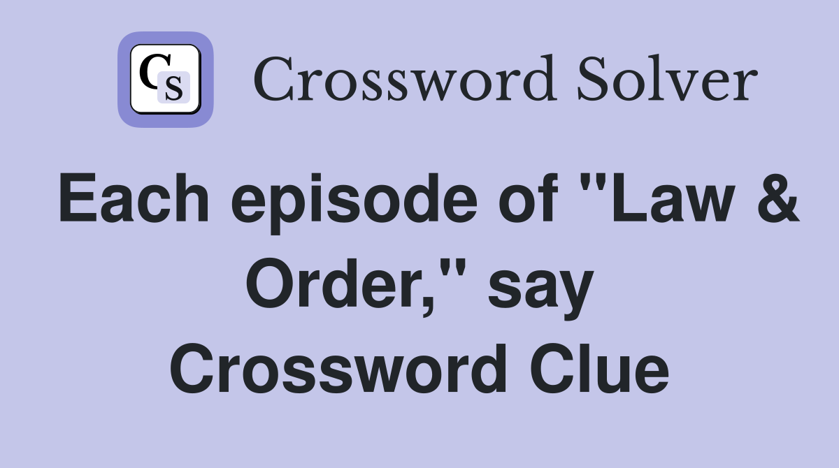 Each episode of "Law & Order," say Crossword Clue
