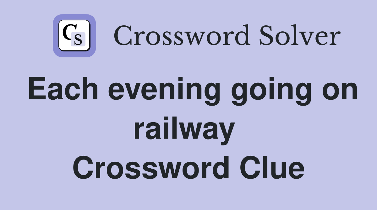 Each evening going on railway  Crossword Clue