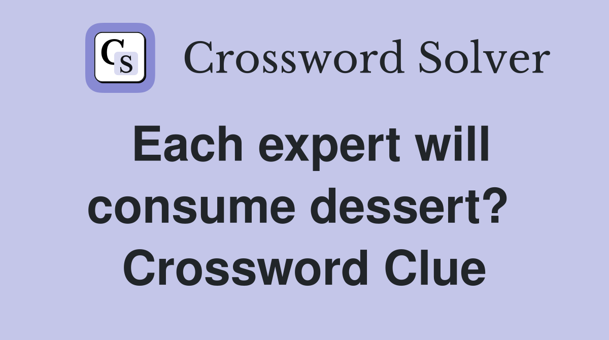 Each expert will consume dessert?  Crossword Clue