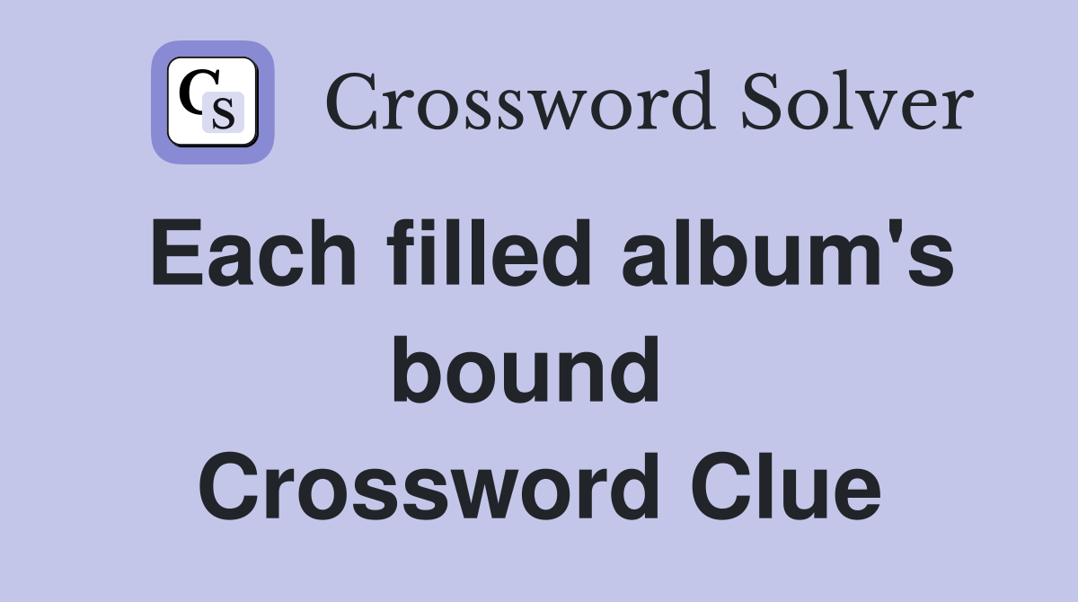 Each filled album's bound  Crossword Clue