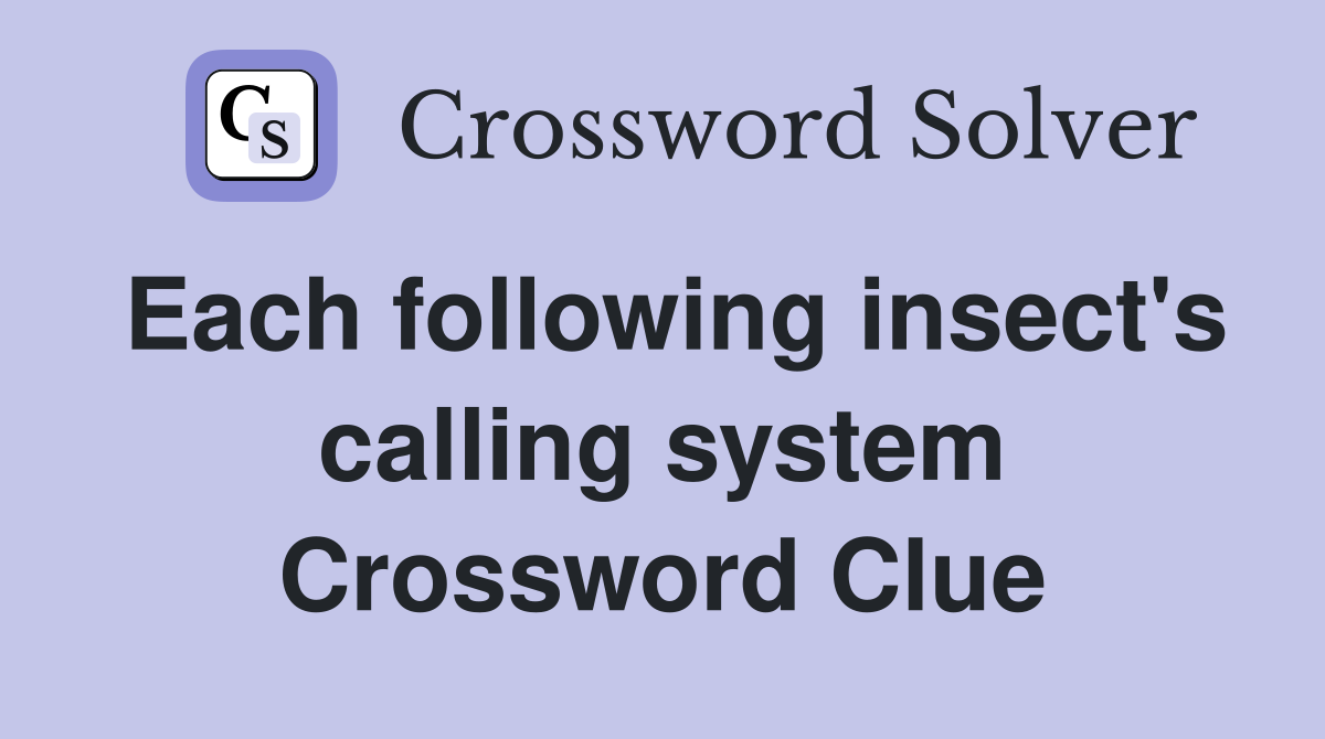 Each following insect's calling system Crossword Clue