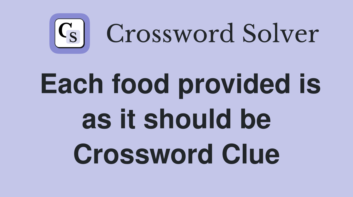 Each food provided is as it should be Crossword Clue