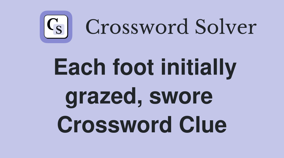 Each foot initially grazed, swore  Crossword Clue
