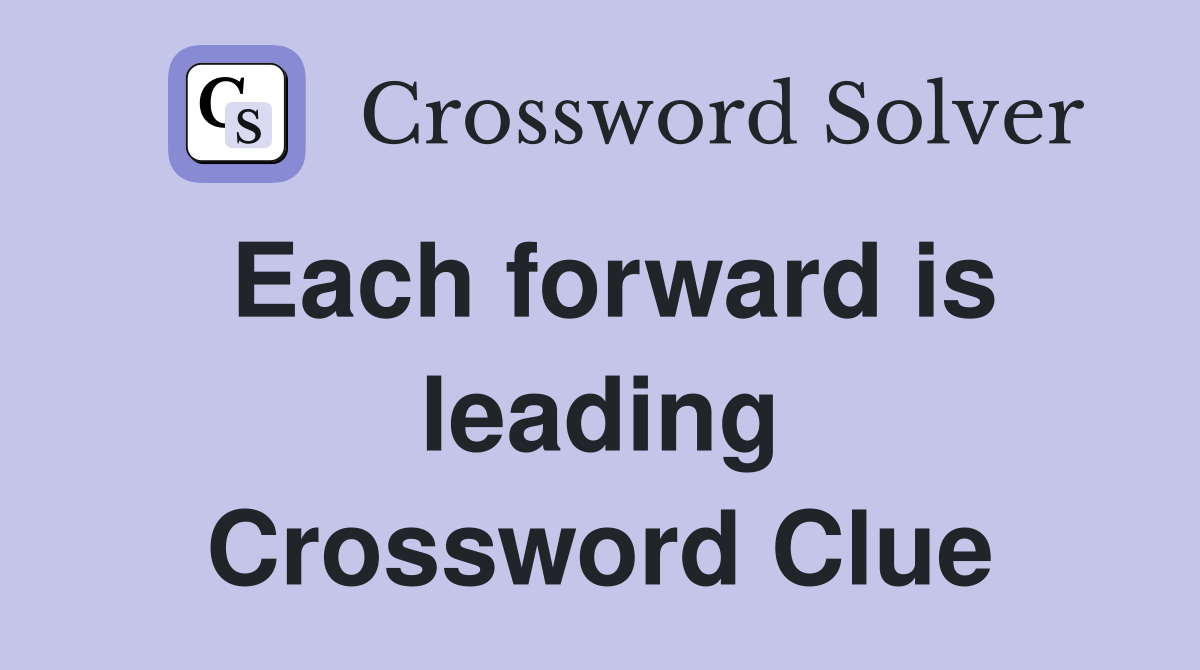 Each forward is leading Crossword Clue