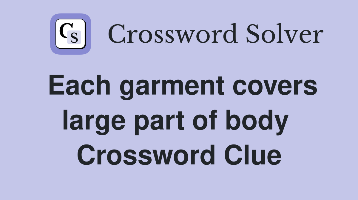 Each garment covers large part of body  Crossword Clue