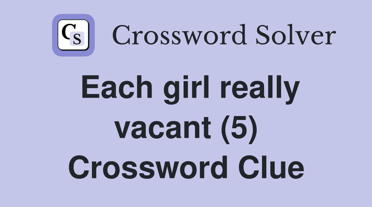 Each girl really vacant (5) Crossword Clue