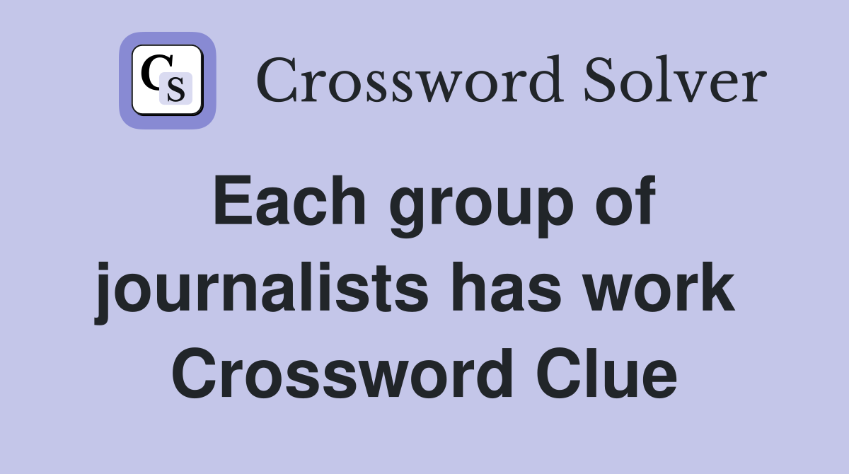 Each group of journalists has work  Crossword Clue