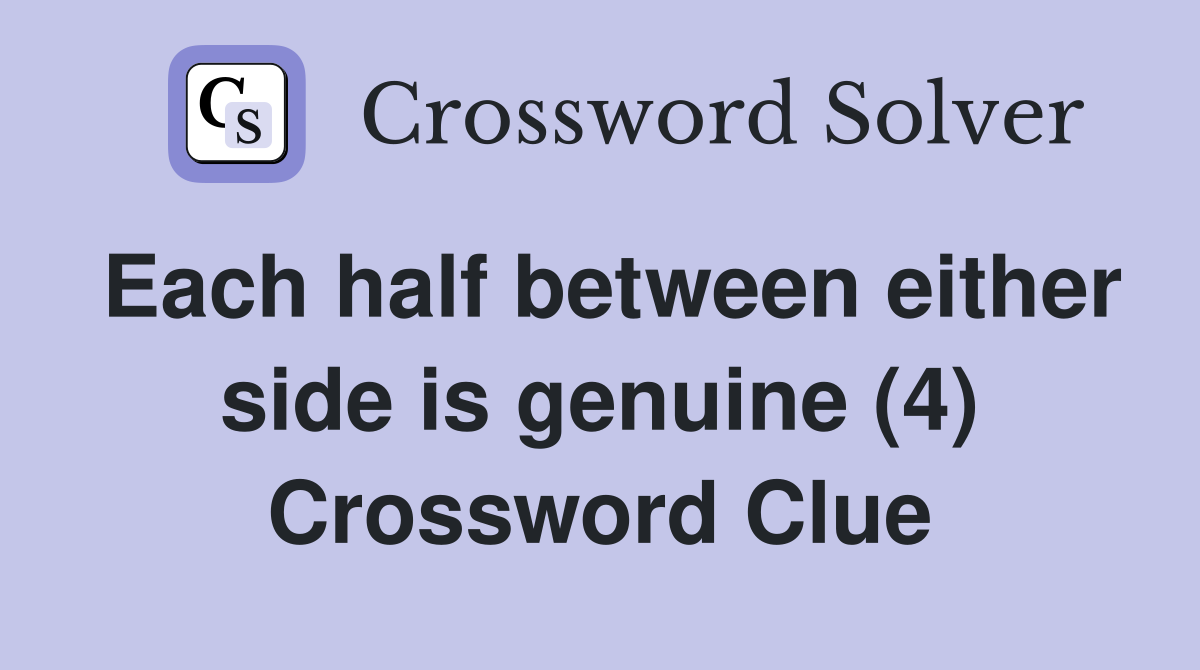 Each half between either side is genuine (4) Crossword Clue