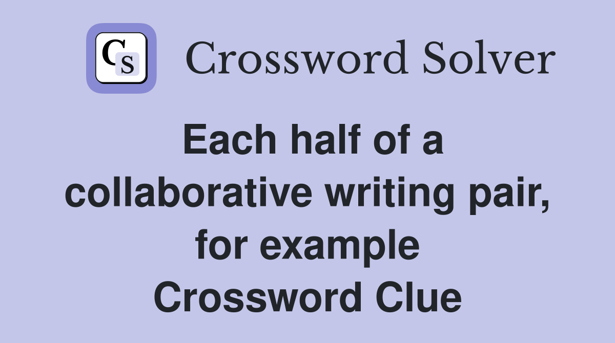 Each half of a collaborative writing pair, for example Crossword Clue