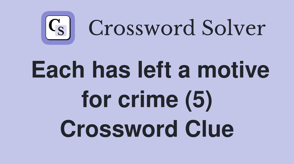 Each has left a motive for crime (5) Crossword Clue