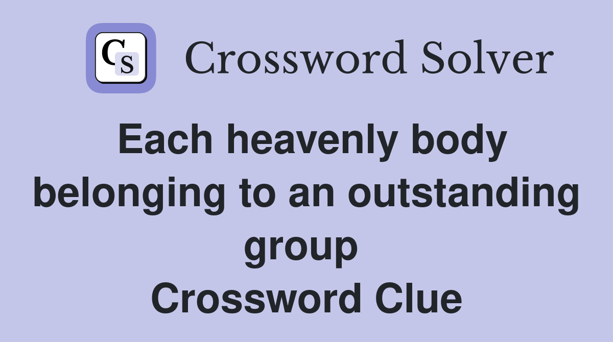 Each heavenly body belonging to an outstanding group  Crossword Clue