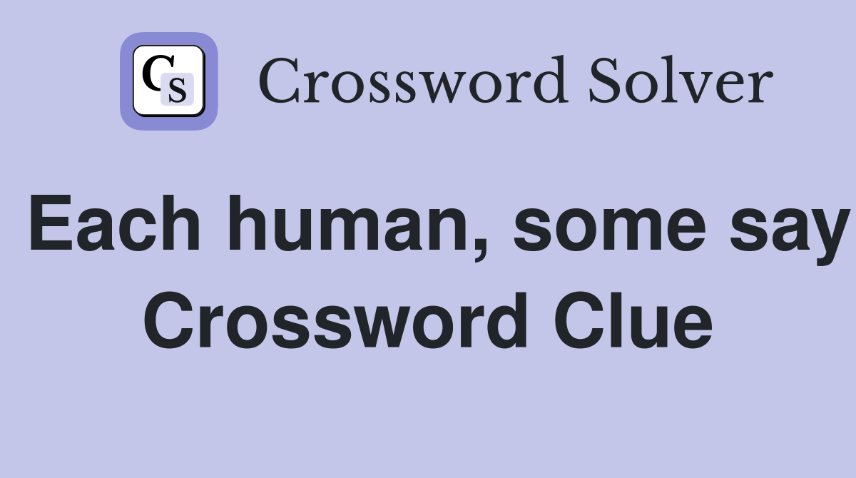 Each human, some say Crossword Clue