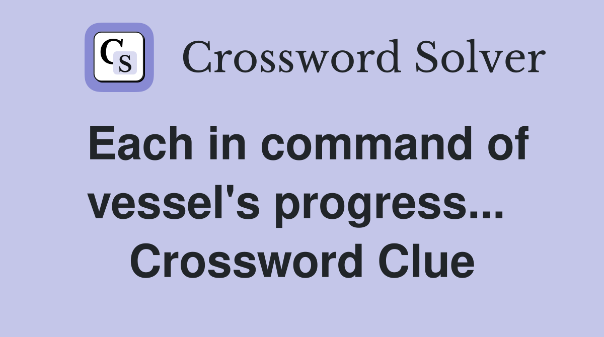Each in command of vessel's progress...  Crossword Clue