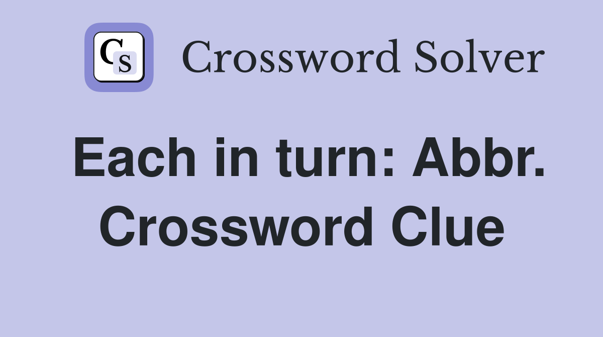 Each in turn: Abbr. Crossword Clue