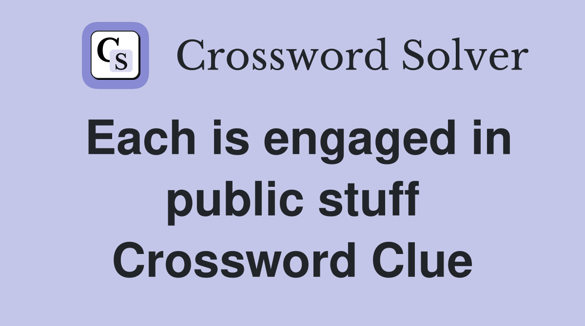 Each is engaged in public stuff Crossword Clue