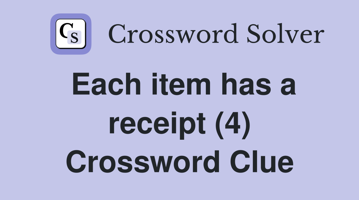 Each item has a receipt (4) Crossword Clue