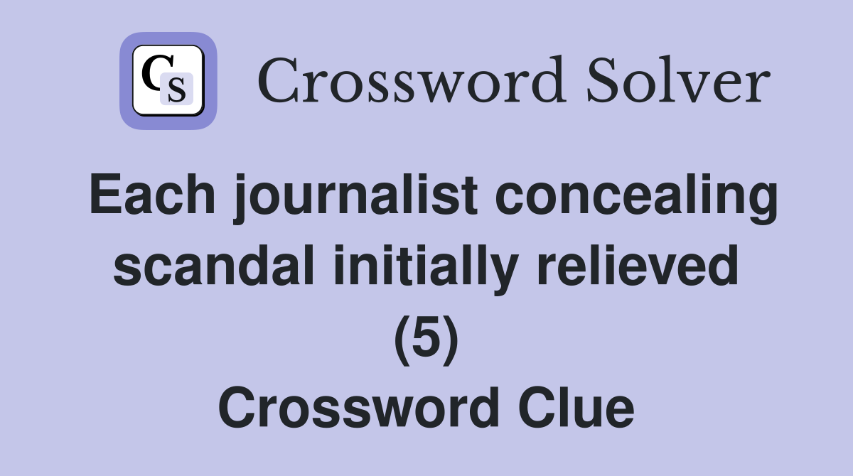 Each journalist concealing scandal initially relieved (5) Crossword Clue