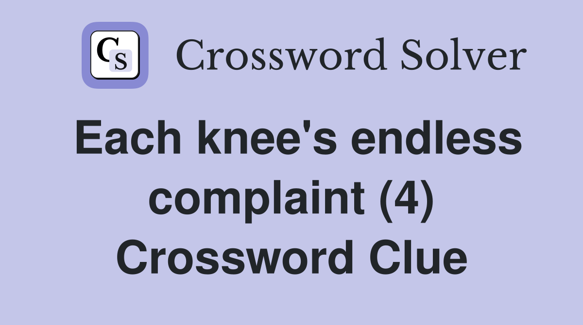 Each knee's endless complaint (4) Crossword Clue