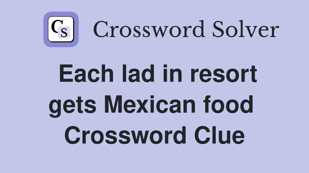 Each lad in resort gets Mexican food  Crossword Clue