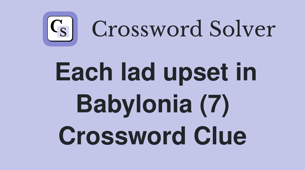 Each lad upset in Babylonia (7) Crossword Clue