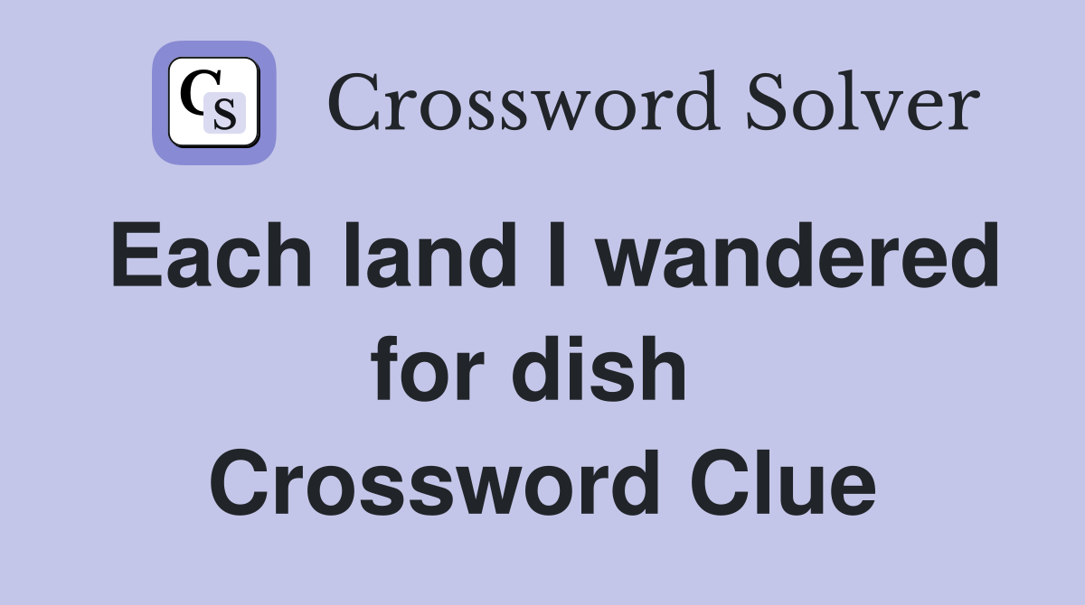 Each land I wandered for dish  Crossword Clue