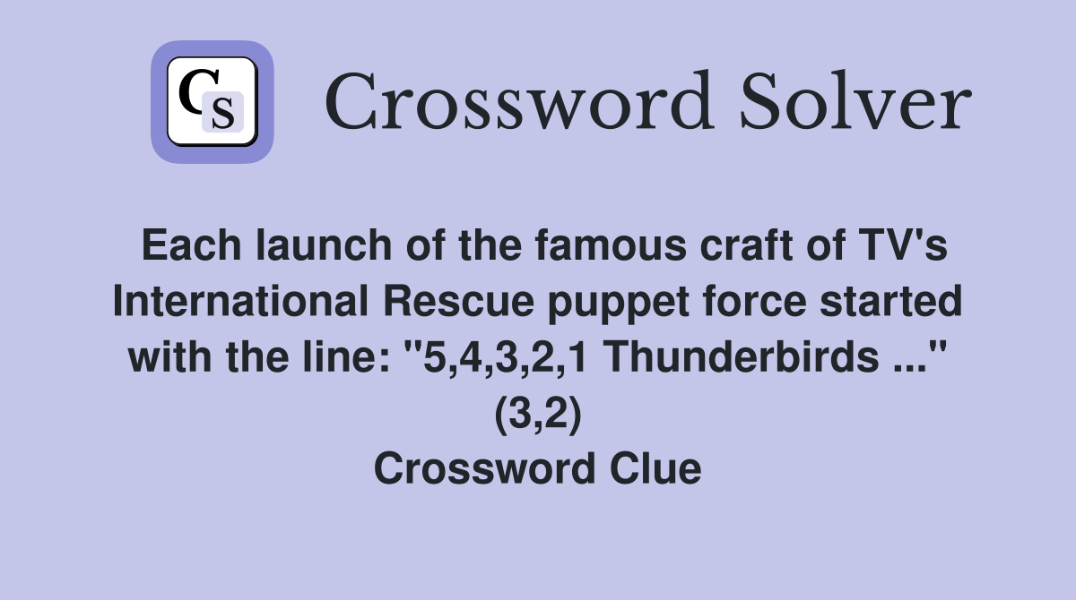 Each launch of the famous craft of TV's International Rescue puppet force started with the line: "5,4,3,2,1 Thunderbirds ..." (3,2) Crossword Clue