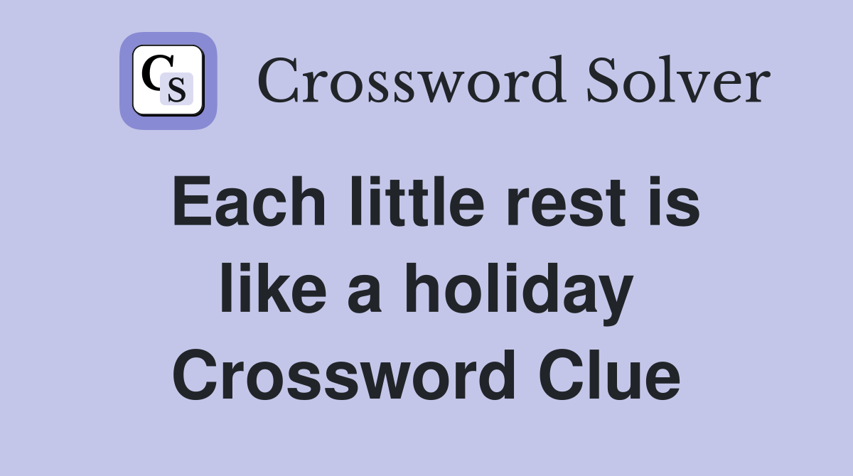 Each little rest is like a holiday Crossword Clue