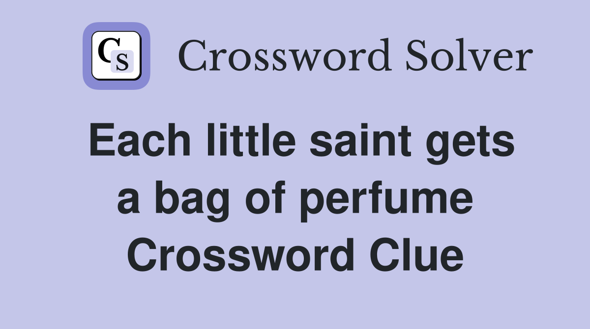 Each little saint gets a bag of perfume Crossword Clue