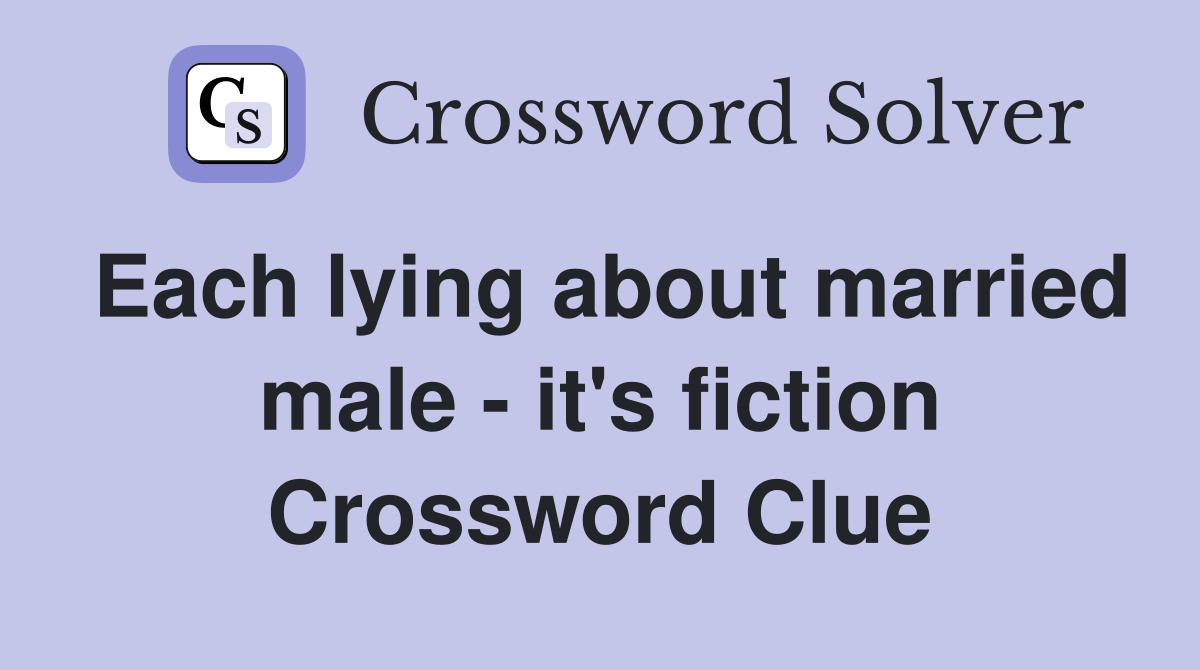Each lying about married male - it's fiction Crossword Clue