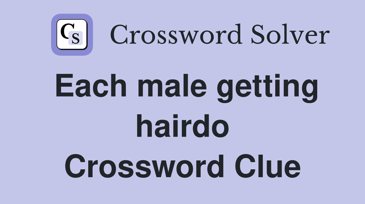 Each male getting hairdo Crossword Clue