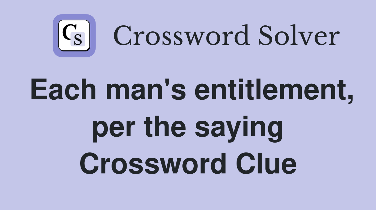 Each man's entitlement, per the saying Crossword Clue