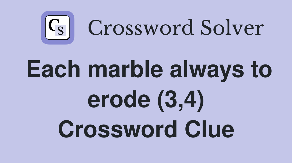 Each marble always to erode (3,4) Crossword Clue