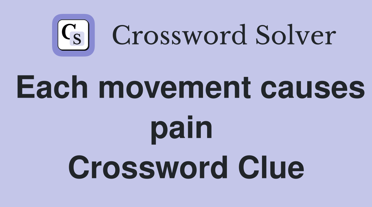 Each movement causes pain  Crossword Clue